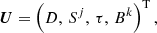 $$ \begin{aligned}&\boldsymbol{U} = \left(D,\,S^{j},\,\tau ,\,B^{k} \right)^\mathrm{T}, \end{aligned} $$