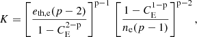 $$ \begin{aligned} K = \left[ \dfrac{e_{\rm th,e} ({p} - 2)}{1 - C_{\rm E}^{2-\mathrm{p}}}\right]^{\mathrm{p}-1}\,\left[\dfrac{1-C_{\rm E}^{1-\mathrm{p}}}{n_{\rm e} ({p} - 1)}\right]^{\mathrm{p}-2}, \end{aligned} $$