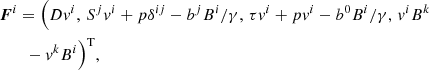 $$ \begin{aligned}&\boldsymbol{F}^{i} = \Big (D { v}^{i},\, S^{j} { v}^{i} + p \delta ^{ij} - b^{j} B^{i} / \gamma , \, \tau { v}^{i} + p { v}^{i} - b^{0} B^{i} / \gamma ,\, { v}^{i} B^{k}\nonumber \\&\qquad - { v}^{k} B^{i} \Big )^\mathrm{T}, \end{aligned} $$