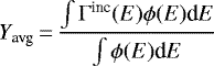\begin{align*} Y_{\textrm{avg}}\,{=}\,\dfrac{\int \Gamma^{\textrm{inc}}(E) \phi(E) \textrm{d}E}{\int \phi(E) \textrm{d}E} \end{align*}