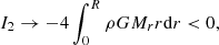 $$ \begin{aligned} I_2&\rightarrow -4\int _0^R\rho GM_rr{{\mathrm{d} }r} < 0 , \end{aligned} $$