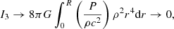 $$ \begin{aligned} I_3&\rightarrow 8\pi G\int _0^R\left({P\over \rho c^2}\right)\rho ^2 r^4{{\mathrm{d} }r}\rightarrow 0 , \end{aligned} $$