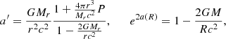 $$ \begin{aligned} a^\prime&={GM_r\over r^2c^2}{1+{4\pi r^3\over M_rc^2}P\over 1-{2GM_r\over rc^2}} ,\qquad e^{2a(R)}=1-{2GM\over Rc^2},\end{aligned} $$