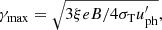 $$ \begin{aligned} \gamma _{\rm max}=\sqrt{3 \xi e B / 4 \sigma _{\rm T} u_{\rm ph}^\prime }, \end{aligned} $$