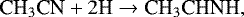 \begin{equation*} {\textrm{CH}_{3}\textrm{CN}}+2\textrm{H} \rightarrow {\textrm{CH}_3\textrm{CHNH}} ,\end{equation*}