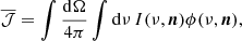 $$ \begin{aligned} \overline{\mathcal{J} } = \displaystyle \int \dfrac{\mathrm{d}\Omega }{4\pi } \displaystyle \int \mathrm{d}\nu \, I(\nu , \boldsymbol{n})\phi (\nu , \boldsymbol{n}) \text{,} \end{aligned} $$