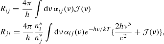 $$ \begin{aligned}&R_{ij}= \dfrac{4\pi }{h} \displaystyle \int \mathrm{d}\nu \, \alpha _{ij} (\nu ) \mathcal{J} (\nu )\nonumber \\&R_{ji}= \dfrac{4\pi }{h}\dfrac{n_{i}^{*}}{n_{j}^{*}} \displaystyle \int \mathrm{d}\nu \, \alpha _{ij}(\nu ) e^{-h\nu /kT} \{\dfrac{2h\nu ^3}{c^2} + \mathcal{J} (\nu )\}, \end{aligned} $$