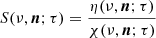 $ S(\nu, \boldsymbol{n}; \tau) = \dfrac{\eta (\nu, \boldsymbol{n}; \tau)}{\chi (\nu, \boldsymbol{n}; \tau)} $