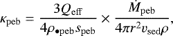 \begin{equation*}\kappa_{\mathrm{peb}} = \frac{3 Q_{\mathrm{eff}}}{4\rho_{\bullet\mathrm{peb}}s_{\mathrm{peb}}} \times \frac{\dot{M}_{\mathrm{peb}}}{4\pi r^2 v_{\mathrm{sed}} \rho} ,\end{equation*}