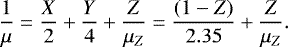 \begin{equation*} \frac{1}{{\mu}} = \frac{X}{2} +\frac{Y}{4} +\frac{Z}{{\mu}_Z} = \frac{(1-Z)}{2.35} +\frac{Z}{{\mu}_Z}.\end{equation*}