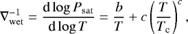 \begin{equation*} \nabla_{\mathrm{wet}}^{-1} = \frac{\textrm{d}\log P_{\mathrm{sat}}}{\textrm{d}\log T} = \frac{b}{T} +c \left(\frac{T}{T_{\textrm{c}}}\right)^c ,\end{equation*}