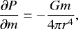 \begin{equation*} \frac{\partial P}{\partial m} = - \frac{Gm}{4\pi r^4} ,\end{equation*}