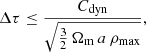 $$ \begin{aligned} \Delta \tau \le \frac{C_{\rm dyn}}{\sqrt{\frac{3}{2}\, \Omega _{\rm m}\, a\, \rho _{\rm max}}}, \end{aligned} $$