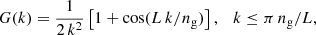$$ \begin{aligned} G(k)= \frac{1}{2\, k^2} \left[ 1+\cos (L\, k/n_{\rm g}) \right],\quad k \le \pi \, n_{\rm g}/L, \end{aligned} $$