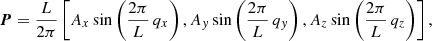 $$ \begin{aligned} \boldsymbol{P}=\frac{L}{2\pi } \left[ A_x \sin \left( \frac{2\pi }{L}\, q_x \right), A_y \sin \left( \frac{2\pi }{L}\, q_y \right), A_z \sin \left( \frac{2\pi }{L}\, q_z \right) \right], \end{aligned} $$