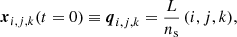 $$ \begin{aligned}&\boldsymbol{x}_{i,j,k}(t=0) \equiv \boldsymbol{q}_{i,j,k}=\frac{L}{n_{\rm s}}\, (i, j,k), \end{aligned} $$