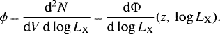\begin{equation*} \mathrm{\phi}\,{=}\,\frac{\mathrm{d}^2 N}{\mathrm{d} V \, \mathrm{d} \, \mathrm{log} \, L_{\mathrm{X}}}\,{=}\,\frac{\,\mathrm{d\Phi}}{\mathrm{d}\, \mathrm{log}\, L_{\mathrm{X}}} (z,\, \mathrm{log} \, L_{\mathrm{X}}) .\end{equation*}