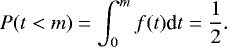 \begin{equation*} P(t<m)=\int_{0}^{m}f(t)\textrm{d}t=\frac{1}{2}. \end{equation*}