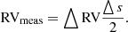 $$ \begin{aligned} \mathrm{RV}_{\rm meas}=\bigtriangleup \mathrm{RV}{\bigtriangleup s\over {2}}. \end{aligned} $$