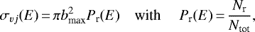 \begin{eqnarray*}\sigma_{vj}(E)\,{=}\, \pi b_{\textrm{max}}^2 P_{\textrm{r}}(E) \quad {\textrm{with }}\quad P_{\textrm{r}}(E)\,{=}\, {N_{\textrm{r}}\over N_{\textrm{tot}}}, \end{eqnarray*}