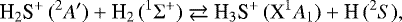 \begin{equation*}\textrm{H}_2\textrm{S}^+\,(^2{{A'}}) + \textrm{H}_2\,(^1\Sigma^+) \rightleftarrows {\textrm{H}}_3\textrm{S}^+\,(\textrm{X}^1{{A_{\textrm{1}}}}) + \textrm{H}\,(^2{{S}}), \end{equation*}
