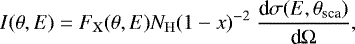 \begin{equation*}I(\theta, E) = F_{\mathrm{X}}(\theta,E) N_{\mathrm{H}} (1-x)^{-2} \;\frac{\textrm{d}\sigma (E,\theta_{\textrm{sca}})}{\textrm{d}\Omega} ,\end{equation*}