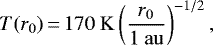 \begin{equation*} T(r_0)\,{=}\,170\ \mathrm{K}\left (\frac{r_0}{1 \ \mathrm{au}} \right)^{-1/2},\end{equation*}