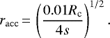 \begin{equation*} r_{\mathrm{acc}}\,{=}\,\left (\frac{0.01 R_{\textrm{c}}}{4 s} \right)^{1/2}.\end{equation*}
