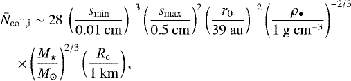 \begin{align*} & \bar{N}_{\mathrm{coll,i}} \sim 28 \ \left (\frac{s_{\mathrm{min}}}{0.01 \ \mathrm{cm}} \right)^{-3} \left (\frac{s_{\mathrm{max}}}{0.5 \ \mathrm{cm}} \right)^{2} \left (\frac{r_0}{39 \ \mathrm{au}} \right)^{-2} \left (\frac{\rho_{\bullet}}{1 \ \mathrm{g \ cm^{-3}}} \right)^{-2/3}\nonumber\\ & \quad \times\left (\frac{M_{\star}}{M_{\odot} } \right)^{2/3} \left (\frac{R_{\mathrm{c}}}{1 \ \mathrm{km}} \right),\end{align*}