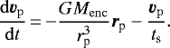\begin{equation*} \frac{\mathrm{d}\vec{v}_{\mathrm{p}}}{\mathrm{d}t}\,{=}\,{-}\frac{GM_{\mathrm{enc}}}{\textit{r}_{\textrm{p}}^{3}}\vec{r}_{\textrm{p}} -\frac{\vec{v}_{\mathrm{p}}}{t_{\textrm{s}}}.\end{equation*}