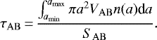 \begin{equation*}\tau_{\mathrm{AB}}\,{=}\,\frac{ \int_{a_{\mathrm{min}}}^{a_{\mathrm{max}}} \pi a^2 V_{\mathrm{AB}} n(a) \textrm{d}a}{S_{\mathrm{AB}}}. \end{equation*}