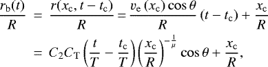 \begin{eqnarray*}\frac{r_{\mathrm{b}}(t)}{R} &\,{=}\,& \frac{r(x_{\mathrm{c}},t-t_{\mathrm{c}})}{R}\,{=}\,\frac{v_{\mathrm{e}}\left(x_{\mathrm{c}} \right) \cos\theta}{R} \left(t - t_{\mathrm{c}}\right) + \frac{x_{\mathrm{c}}}{R} \nonumber \\ &\,{=}\,& C_2 C_{\mathrm{T}} \left(\frac{t}{T} - \frac{t_{\mathrm{c}}}{T}\right) \left(\frac{x_{\mathrm{c}}}{R}\right)^{-\frac{1}{\mu}} \cos\theta + \frac{x_{\mathrm{c}}}{R}, \end{eqnarray*}