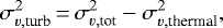 \begin{equation*} \sigma_{v, \textrm{turb}}^{2}\,{=}\,\sigma_{v, \textrm{tot}}^{2} - \sigma_{v, \textrm{thermal}}^{2}, \end{equation*}