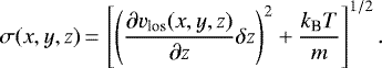 \begin{equation*} \sigma(x, y, z)\,{=}\,\left [ \left (\frac{\partial v_{\textrm{los}}(x, y, z)}{\partial z} \delta z \right)^{2} + \frac{k_{\textrm{B}}T}{m} \right ]^{1/2}. \end{equation*}