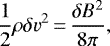 \begin{equation*} \frac{1}{2}\rho \delta v^{2}\,{=}\,\frac{\delta B^{2}}{8\pi}, \end{equation*}