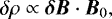 \begin{equation*}\delta \rho \propto \bm{\delta B} \cdot \bm{B}_{0} ,\end{equation*}