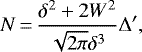 \begin{equation*} N\,{=}\,\frac{\delta^{2} + 2W^{2} }{\sqrt{2 \pi} \delta ^{3}} \Delta', \end{equation*}