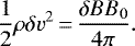\begin{equation*} \frac{1}{2} \rho \delta v^{2}\,{=}\,\frac{\delta B B_{0}}{4 \pi} .\end{equation*}
