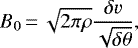 \begin{equation*}B_{0}\,{=}\,\sqrt{2 \pi \rho}\frac{\delta v}{\sqrt{\delta \theta}}, \end{equation*}