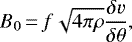 \begin{equation*} B_{0}\,{=}\,f \sqrt{4\pi \rho} \frac{\delta v}{\delta \theta}, \end{equation*}
