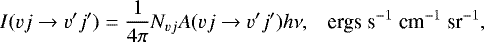\begin{equation*}I(vj \rightarrow v'j')=\frac{1}{4 \pi} N_{vj}A(vj\rightarrow v'j')h \nu, \;\;\; \textrm{ergs}\; \textrm{s}^{-1}\;\textrm{cm}^{-1}\; \textrm{sr}^{-1}, \end{equation*}