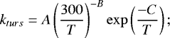 \begin{equation*}k_{turs}= A \left (\frac{300}{T} \right)^{-B} \exp \left (\frac{-C}{T} \right); \end{equation*}