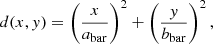$$ \begin{aligned} d(x,{ y}) = \left(\frac{x}{a_{\rm bar}} \right)^2+\left(\frac{{ y}}{b_{\rm bar}} \right)^2, \end{aligned} $$