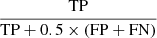 $ \frac{\mathrm{TP}}{\mathrm{TP} + 0.5 \times (\mathrm{FP +FN})} $