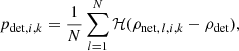 $$ \begin{aligned} p_{\mathrm{det} ,i,k} = \frac{1}{N} \sum ^{N}_{l=1} \mathcal{H} (\rho _{\mathrm{net} ,\,l,i,k} - \rho _{\rm det}) , \end{aligned} $$