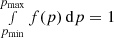 $ \smallint_{p_\mathrm{min}}^{p_\mathrm{max}} f(p) \, \mathrm{d}p = 1 $
