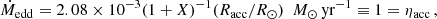 $$ \begin{aligned} \dot{M}_\mathrm{edd} = 2.08 \times 10^{-3} (1+X)^{-1} (R_\mathrm{acc} /{R}_\odot ) \, \, \, {M}_\odot \, \mathrm{yr} ^{-1} \equiv 1 = \eta _\mathrm{acc} \, , \end{aligned} $$