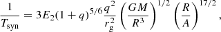 $$ \begin{aligned} \frac{1}{T_\mathrm{syn} } = 3 E_2 (1+q)^{5/6} \frac{q^2}{r_\mathrm{g} ^2}\left( \frac{GM}{R^3} \right)^{1/2} \left( \frac{R}{A} \right)^{17/2} , \end{aligned} $$
