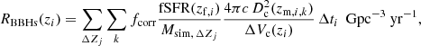$$ \begin{aligned} R_\mathrm{BBHs} (z_i) = \sum _{\Delta Z_j} \sum _{k} f_\mathrm{corr} \frac{\mathrm{fSFR} (z_{\mathrm{f} ,i})}{M_{\mathrm{sim,} \, \Delta Z_j}} \frac{4 \pi c \, D^2_\mathrm{c} (z_{\mathrm{m} ,i,k})}{\Delta V_\mathrm{c} (z_i)} \, \Delta t_i \, \, \, \mathrm {Gpc}^{-3}\ \mathrm {yr}^{-1} , \end{aligned} $$