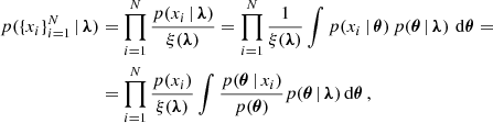 $$ \begin{aligned} \begin{aligned} p(\{x_i\}_{i=1}^N \, | \, \boldsymbol{\lambda })&= \prod _{i=1}^N \frac{p(x_i \, | \, \boldsymbol{\lambda })}{\xi (\boldsymbol{\lambda })} = \prod _{i=1}^N \frac{1}{\xi (\boldsymbol{\lambda })} \int p(x_i \, | \, \boldsymbol{\theta }) \, p(\boldsymbol{\theta } \, | \, \boldsymbol{\lambda }) \, \,\mathrm{d} \boldsymbol{\theta } = \\&= \prod _{i=1}^N \frac{p(x_i)}{\xi (\boldsymbol{\lambda })} \int \frac{p(\boldsymbol{\theta } \, | \, x_i)}{p(\boldsymbol{\theta })} p(\boldsymbol{\theta } \,|\, \boldsymbol{\lambda }) \, \mathrm{d} \boldsymbol{\theta } \, , \end{aligned} \end{aligned} $$